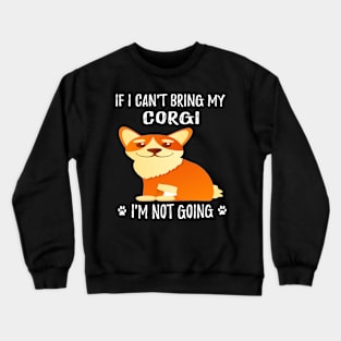 If I Can't Bring My Corgi I'm Not Going (206) Crewneck Sweatshirt